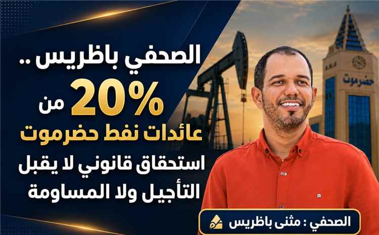 الصحفي باظريس .. 20% من عائدات نفط حضرموت استحقاق قانوني لا يقبل التأجيل ولا المساومة