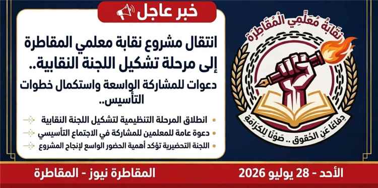 انتقال مشروع نقابة معلمي المقاطرة إلى مرحلة تشكيل اللجنة النقابية.. دعوات للمشاركة الواسعة واستكمال خطوات التأسيس